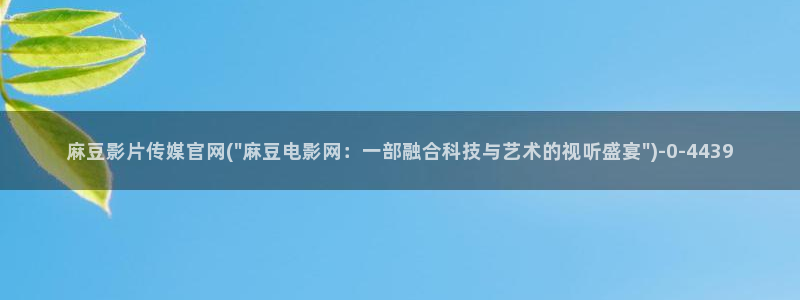 麻豆视频 入口最新：麻豆影片传媒官网(\